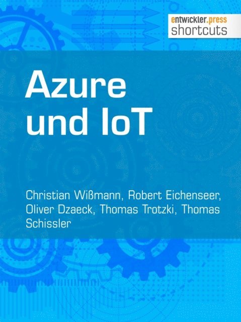 Thomas Schissler, Thomas Trotzki, Oliver Dzaeck, Robert Eichenseer, Christian Wimann - Azure und IoT, E-bok