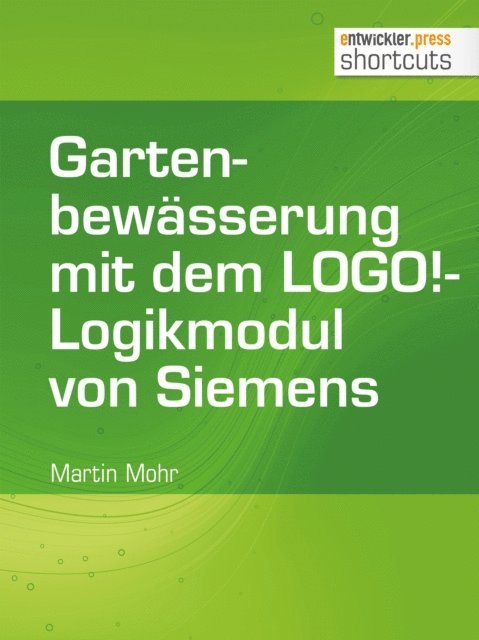 Martin Mohr - Gartenbewässerung mit dem LOGO!-Logikmodul von Siemens, E-bok. Tillgänglighet: Lägg i varukorg
