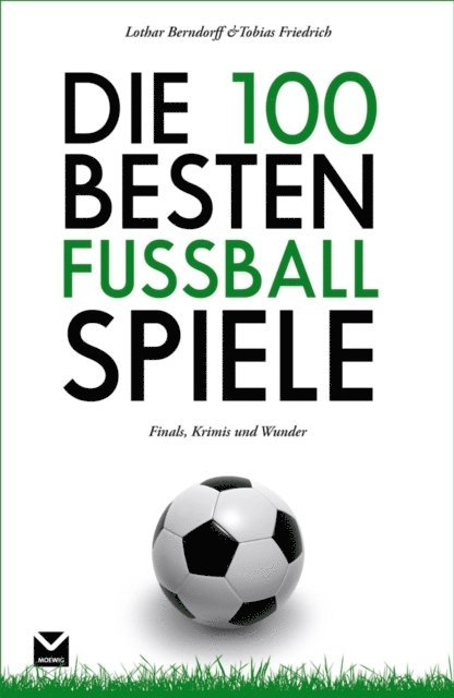 Lothar Berndorff, Tobias Friedrich - Die 100 besten Fußball-Spiele, E-bok