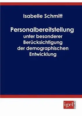 Isabelle Schmitt - Personalbereitstellung unter besonderer Berücksichtigung der demographischen Entwicklung, Häftad. Tillgänglighet: Lägg i varukorg