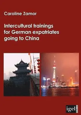 Caroline Zamor - Intercultural trainings for German expatriates going to China, Häftad. Tillgänglighet: Lägg i varukorg