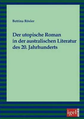 Bettina Rösler - utopische Roman in der australischen Literatur des 20. Jahrhunderts, Häftad. Tillgänglighet: Lägg i varukorg