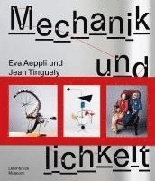 Söke Dinkla - Jean Tinguely und Eva Aeppli: Mechanik und Menschlichkeit, Inbunden