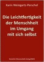 Karin Weingartz-Perschel - Die Leichtfertigkeit der Menschheit im Umgang mit sich selbst, Häftad