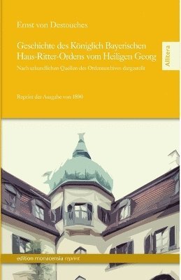 Ernst Von Destouches - Geschichte des Königlich Bayerischen Haus-Ritter-Ordens vom Heiligen Georg, Häftad