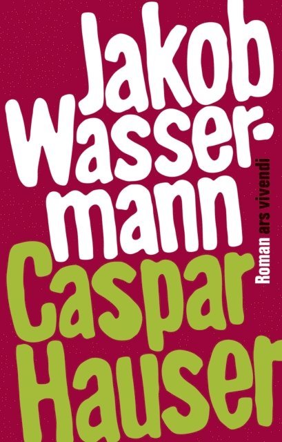 Jakob Wassermann - Caspar Hauser oder die Trägheit des Herzens, E-bok