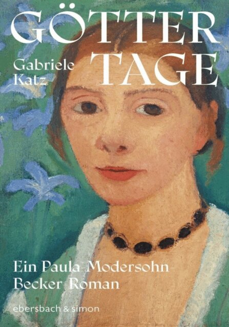 Gabriele Katz - Gottertage. Ein Paula Modersohn-Becker Roman, E-bok