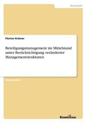 Florian Krämer - Beteiligungsmanagement im Mittelstand unter Berücksichtigung veränderter Managementstrukturen, Häftad