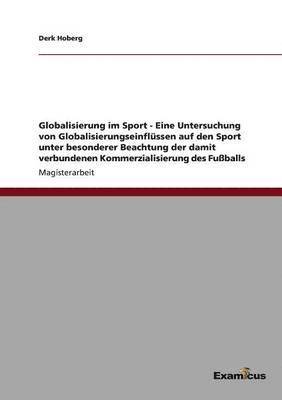 Derk Hoberg - Globalisierung im Sport - Eine Untersuchung von Globalisierungseinflüssen auf den Sport unter besonderer Beachtung der damit verbundenen Kommerzialisierung des Fußballs, Häftad. Tillgänglighet: Lägg i varukorg