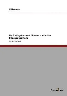 Philipp Sauer - Marketing-Konzept für eine stationäre Pflegeeinrichtung, Häftad. Tillgänglighet: Lägg i varukorg