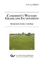Nol Alembong - Cameroon´s Western Grassland. Incantations Background, Society, Cosmology, Häftad