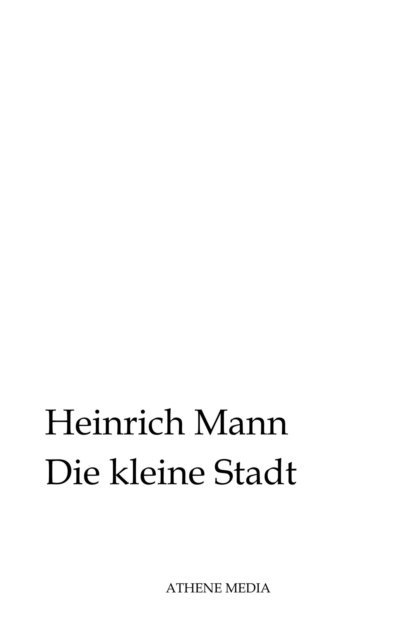 Heinrich Mann - Die kleine Stadt, E-bok