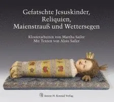 Alois Sailer, Martha Sailer - Gefatschte Jesuskinder, Reliquien, Maienstrauß und Wettersegen, Häftad. Tillgänglighet: Lägg i varukorg