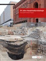 Landesdenkmalamt Berlin - 30 Jahre Hauptstadtarchäologie. Festschrift für Karin Wagner, Inbunden