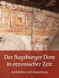 Der Augsburger Dom in ottonischer Zeit. Architektur und Ausstattung