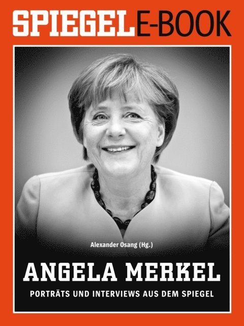 Alexander Osang - Angela Merkel - Porträts und Interviews aus dem SPIEGEL, E-bok