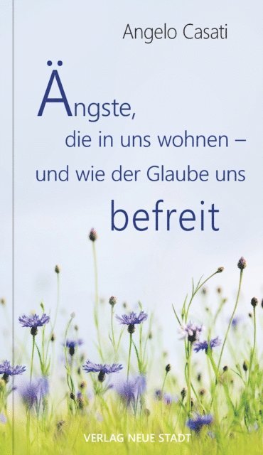 Angelo Casati - Ängste, die in uns wohnen - und wie der Glaube uns befreit, E-bok