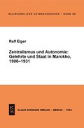 Zentralismus Und Autonomie: Gelehrte Und Staat in Marokko, 1900-1931