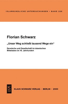 Florian Schwarz - Unser Weg Schließt Tausend Wege Ein: Derwische Und Gesellschaft Im Islamischen Mittelasien Im 16. Jahrhundert, Häftad