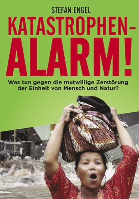 Stefan Engel - Katastrophenalarm! Was tun gegen die mutwillige Zerstörung der Einheit von Mensch und Natur?, E-bok