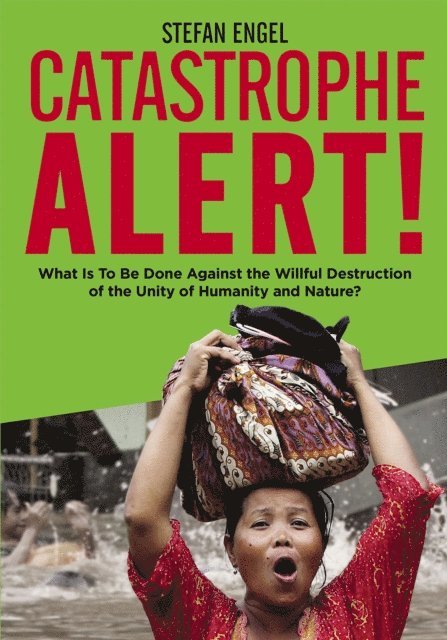 Stefan Engel - CATASTROPHE ALERT! What Is To Be Done Against the Willful Destruction of the Unity of Humanity and Nature?, E-bok