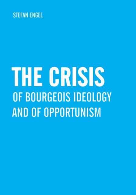 Stefan Engel - Crisis of Bourgeois Ideology and of Opportunism, E-bok