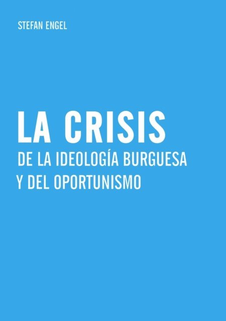 Stefan Engel - La crisis de la ideología burguesa  y del oportunismo, E-bok