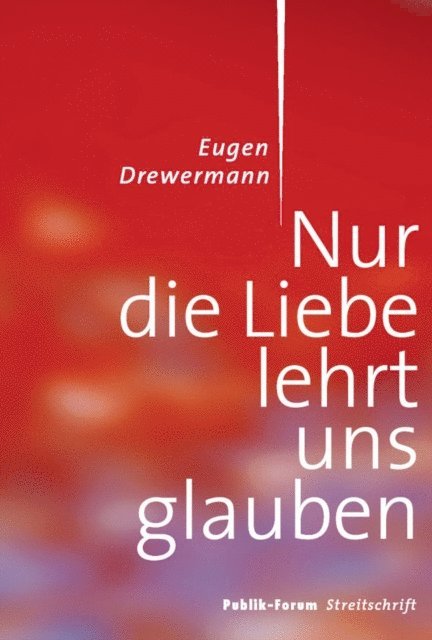 Eugen Drewermann - Nur die Liebe lehrt uns glauben, E-bok