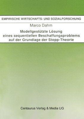 Marco Dahm - Modellgestützte Lösung Eines Sequentiellen Beschaffungsproblems Auf Der Grundlage Der Stopp-Theorie, Häftad