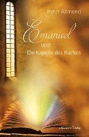 Peter Allmend - Emanuel und die Kapelle des Buches. Gibt es ein Leben nach dem Tod? Wie finden wir Lebensfreude? Mit Spiritualität, Mystik und christlichen Werten Antworten auf die Fragen des Lebens finden, Inbunden