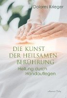 Dolores Krieger - Die Kunst der heilsamen Berührung, Inbunden