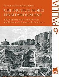 Francisca Feraudi-Gruenais - Ubi Diutius Nobis Habitandum Est: Die Innendekoration Der Kaiserzeitlichen Graber ROMs, Häftad
