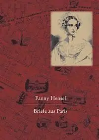 Hans-Günter Klein - Fanny Hensel. Briefe Aus Paris an Ihre Familie in Berlin: Nach Den Quellen Zum Ersten Mal Herausgegeben Von Hans-Günter Klein, Inbunden. Tillgänglighet: Lägg i varukorg