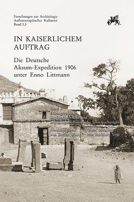 Steffen Wenig - In Kaiserlichem Auftrag - Die Deutsche Aksum-Expedition 1906 Unter Enno Littmann: Band 3: Ethnographische, Kirchenhistorische Und Archaologisch-Histor, Inbunden