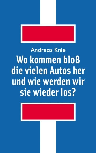 Andreas Knie - Wo kommen bloß die vielen Autos her und wie werden wir sie wieder los?, E-bok