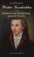 Wahre Geschichten um Friedrich von Hardenberg, genannt Novalis