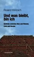 Roland Klotzsch - Und was bleibt, bin ich, Häftad. Tillgänglighet: Lägg i varukorg