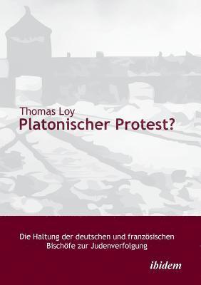 Thomas Loy - Platonischer Protest? Die Haltung der deutschen und franz�sischen Bisch�fe zur Judenverfolgung., Häftad