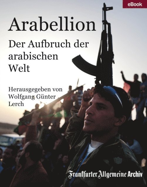 Frankfurter Allgemeine Archiv, Wolfgang Gunter Lerch - Arabellion, E-bok