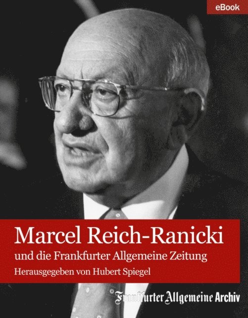 Frankfurter Allgemeine Archiv, Hubert Spiegel - Marcel Reich-Ranicki, E-bok