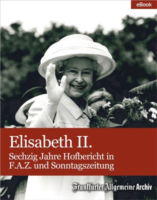Frankfurter Allgemeine Archiv - Elisabeth II., E-bok