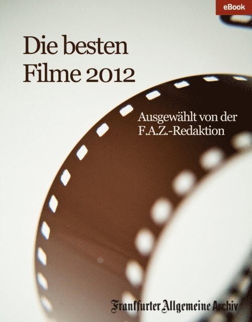 Frankfurter Allgemeine Archiv - Die besten Filme 2012, E-bok