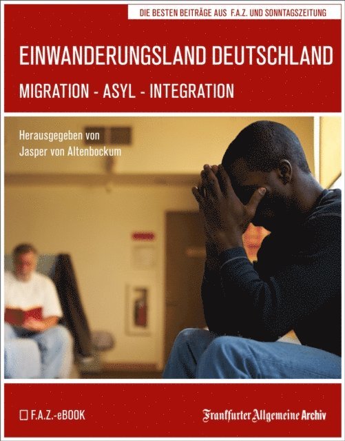 Frankfurter Allgemeine Archiv, Jasper von Altenbockum - Einwanderungsland Deutschland, E-bok