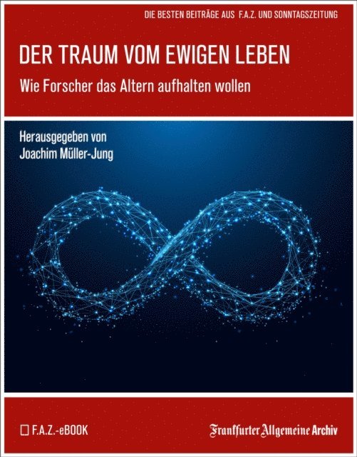 Frankfurter Allgemeine Archiv, Joachim Muller-Jung - Der Traum vom ewigen Leben, E-bok