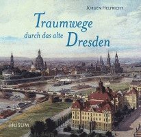 Jürgen Helfricht - Traumwege  durch das alte Dresden, Inbunden