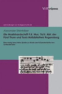 Alexander Steinhilber - Die Musikhandschrift F. K. Mus. 76/II. Abt. Der Furst Thurn Und Taxis Hofbibliothek Regensburg: Eine Wenig Beachtete Quelle Zur Musik Des Fruhprotesta, Inbunden