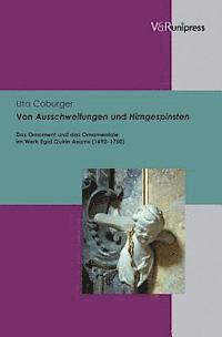 Uta Coburger - Von Ausschweifungen Und Hirngespinsten: Das Ornament Und Das Ornamentale Im Werk Egid Quirin Asams (1692-1750), Inbunden