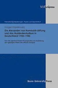 Holger Impekoven, Dittmar Dahlmann - Die Alexander Von Humboldt-Stiftung Und Das Ausländerstudium in Deutschland 1925-1945: Von Der »Geräuschlosen Propaganda« Zur Ausbildung Der »Geistige, Inbunden. Tillgänglighet: Lägg i varukorg