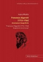 Ivana Miatto - Francesco Algarotti (1712-1764). Annotazioni Biografiche: Francesco Algarotti (1712-1764). Biografische Anmerkungen, Inbunden