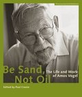 Be Sand, Not Oil  The Life and Work of Amos Vogel